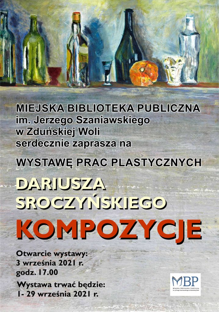 plakat.u góry znajdują się butelki, kieliszki, szklanka. Poniżej napis Miejska Biblioteka Publiczna im. Jerzego Szaniawskiego w Zduńskiej Woli. Zaproszenie na wystawę prac plastycznych Dariusza Sroczyńskiego Kompozycje. Poniżej data otwarcia wystawy 3 września 2021 roku godzina 17.00.Na dole po prawej stronie logo biblioteki