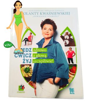 Książka „Jedz zdrowo, ćwicz z głową, żyj szczęśliwie!” Jolanta Kwaśniewska