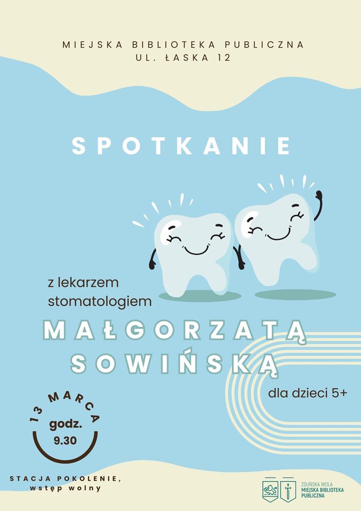 Miejska Biblioteka Publiczna w Zduńskiej Woli zaprasza na spotkanie z lekarzem stomatologiem Małgorzatą Sowińską. Zapraszamy dzieci 5+ z rodzicami 13 marca 2024 roku w Stacji Pokolenie godz. 9.30. Wstęp wolny.