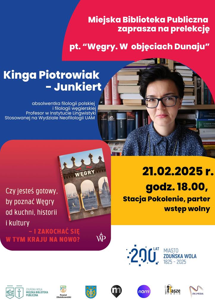 Plakat zawiera zdjęcie Pani Kingi Piotrowiak-Junkiert, poniżej z lewej strony okładka książki "Węgry w objęciach Dunaju. Miejska Biblioteka Publiczna w Zduńskiej Woli zaprasza na prelekcję Kingi Piotrowiak -Junkiert. 21 lutego 2025 r. o godz. 18.00, Stacja Pokolenie, parter, wstęp wolny.