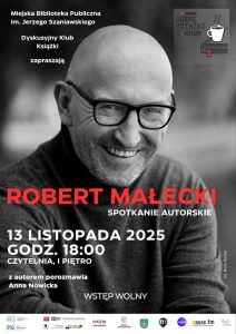 Miejska Biblioteka Publiczna w Zduńskiej Woli i Dyskusyjny Klub Książki zapraszają ma spotkanie autorskie z Robertem Małeckim 13 listopada 2025 godzina 18:00 czytelnia I piętro wstęp wolny