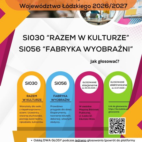 U góry, na pomarańczowym tle, znajduje się duży napis: „ZAGŁOSUJ!! w Budżecie Obywatelskim Województwa Łódzkiego 2026/2027". W centralnej części widnieje informacja: SI030 „Razem w Kulturze" SI056 „Fabryka Wyobraźni". Poniżej znajdują się cztery kolorowe kolumny: Żółta kolumna – SI030 „Razem w Kulturze" - Warsztaty dla osób z niepełnosprawnościami. Uczestnicy będą tworzyć słuchowisko, poznawać świat teatru, rękodzieła i kulinariów. Niebieska kolumna – SI056 „Fabryka Wyobraźni" - Zajęcia dla dzieci obejmujące eksperymenty, tworzenie biżuterii i dekoracji oraz przygotowywanie własnych słodyczy. Różowa kolumna – głosowanie stacjonarne - Możliwość oddania głosu do 26 czerwca 2026 roku w siedzibie Miejskiej Biblioteki Publicznej przy ulicy Łaskiej 12 w Zduńskiej Woli. Zielona kolumna – głosowanie elektroniczne Możliwość głosowania przez internet do 13 lipca 2026 roku. Na plakacie znajduje się adres strony do głosowania oraz kod QR. Na dole plakatu umieszczono ważne informacje: podczas jednego głosowania należy oddać dwa głosy, po opuszczeniu platformy głosowania nie ma możliwości powrotu do rozpoczętego głosowania, udział w zajęciach jest bezpłatny, miejscem realizacji projektów jest Miejska Biblioteka Publiczna im. Jerzego Szaniawskiego w Zduńskiej Woli przy ul. Łaskiej 12. W dolnej części znajdują się logotypy Budżetu Obywatelskiego Województwa Łódzkiego oraz Miejskiej Biblioteki Publicznej w Zduńskiej Woli.