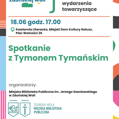 Plakat promujący wydarzenie towarzyszące Dniom Zduńskiej Woli 2026. Na jasnym tle z kolorowymi geometrycznymi elementami umieszczono informacje o spotkaniu z Tymonem Tymańskim. Wydarzenie odbędzie się 18 czerwca o godz. 17.00 w Kawiarni Literackiej w Miejskim Domu Kultury Ratusz przy Placu Wolności 26. Organizatorem jest Miejska Biblioteka Publiczna im. Jerzego Szaniawskiego w Zduńskiej Woli. Na plakacie znajdują się także ikony symbolizujące wydarzenia kulturalne (teatr, książka, deskorolka) oraz logotypy organizatorów i partnerów.