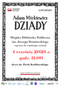 Plakat promujący wydarzenie „Narodowe Czytanie 2026”. Na środku znajduje się duży napis „Adam Mickiewicz – Dziady”. Poniżej widnieje informacja, że Miejska Biblioteka Publiczna im. Jerzego Szaniawskiego zaprasza do wspólnego czytania. Wydarzenie odbędzie się 4 września 2026 roku o godzinie 11:00 na skwerze im. Pawła Królikowskiego. Plakat jest utrzymany w biało-czarnej kolorystyce z czerwonymi akcentami. Całość otacza ozdobna, czarno-biała ramka z motywami roślinnymi i nawiązującymi do folkloru. U góry znajduje się logo „Narodowe Czytanie” oraz data 1.09.2026, a na dole logotypy organizatorów, patronów i partnerów wydarzenia.