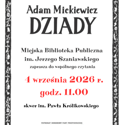 Plakat promujący wydarzenie „Narodowe Czytanie 2026”. Na środku znajduje się duży napis „Adam Mickiewicz – Dziady”. Poniżej widnieje informacja, że Miejska Biblioteka Publiczna im. Jerzego Szaniawskiego zaprasza do wspólnego czytania. Wydarzenie odbędzie się 4 września 2026 roku o godzinie 11:00 na skwerze im. Pawła Królikowskiego. Plakat jest utrzymany w biało-czarnej kolorystyce z czerwonymi akcentami. Całość otacza ozdobna, czarno-biała ramka z motywami roślinnymi i nawiązującymi do folkloru. U góry znajduje się logo „Narodowe Czytanie” oraz data 1.09.2026, a na dole logotypy organizatorów, patronów i partnerów wydarzenia.